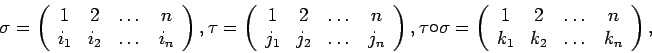 \begin{displaymath}\sigma = \left(\begin{array}{cccc}1 & 2 & \dots & n\\i...... 2 & \dots & n\\k_1 & k_2 & \dots & k_n\end{array}\right),\end{displaymath}