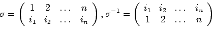 \begin{displaymath}\sigma = \left(\begin{array}{cccc}1 & 2 & \dots & n\\i......1 & i_2 & \dots & i_n\\1 & 2 & \dots & n\end{array}\right)\end{displaymath}