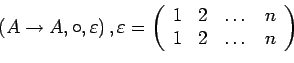\begin{displaymath}\left(A \rightarrow A, \circ, \varepsilon\right),\varepsi......c}1 & 2 & \dots & n\\1 & 2 & \dots & n\end{array}\right)\end{displaymath}
