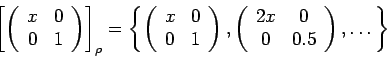 \begin{displaymath}\left[\left(\begin{array}{cc}x & 0 \\0 & 1 \\\end{ar......c}2x & 0 \\0 & 0.5 \\\end{array}\right), \dots\right\}\end{displaymath}